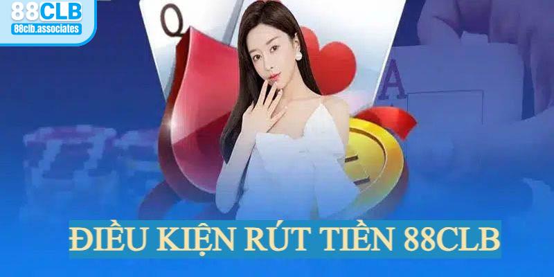 Để rút tiền 88CLB bạn cần đáp ứng những điều kiện nhất định